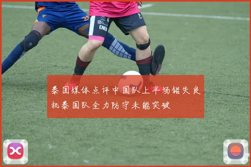 泰国媒体点评中国队上半场错失良机泰国队全力防守未能突破